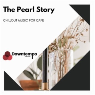 The Pearl Story: Chillout Music for Cafe