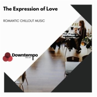 The Expression of Love: Romantic Chillout Music