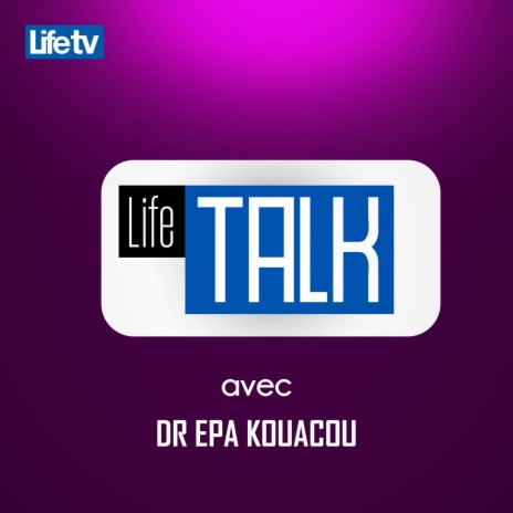 Life talk avec dr epa kouacou, pt. 13 | Boomplay Music