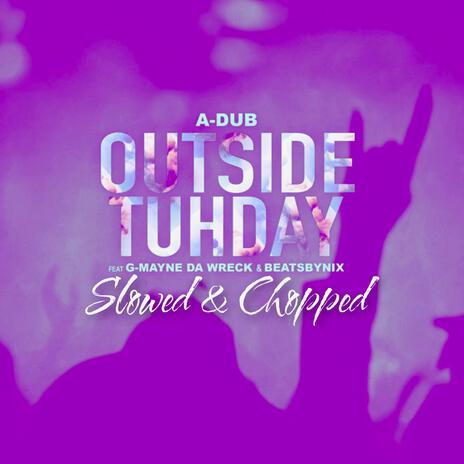 Outside Tuhday (Slowed & Chopped) ft. BeatsByNIX & G-Mayne Da Wreck | Boomplay Music