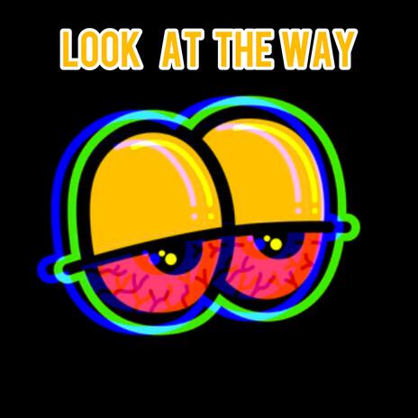 Look at The Way | Boomplay Music