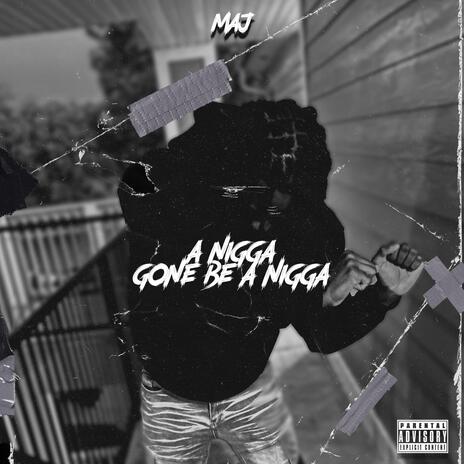 A Nigga Gone Be A Nigga | Boomplay Music