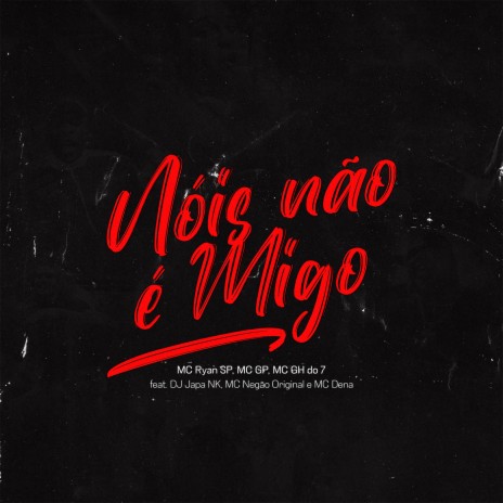 Nois Não é Migo ft. MC GP, MC GH do 7, DJ Japa NK, MC Dena & Mc Negão Original | Boomplay Music