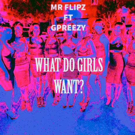 What Do Girls Want? ft. GPREEZY
