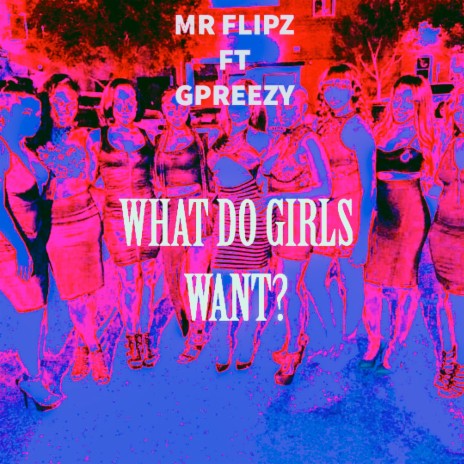 What Do Girls Want? ft. GPREEZY | Boomplay Music