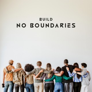 Build No Boundaries: Meditation Music for Staying Open-Minded, Being Grateful for Everything, Enjoying Each Day