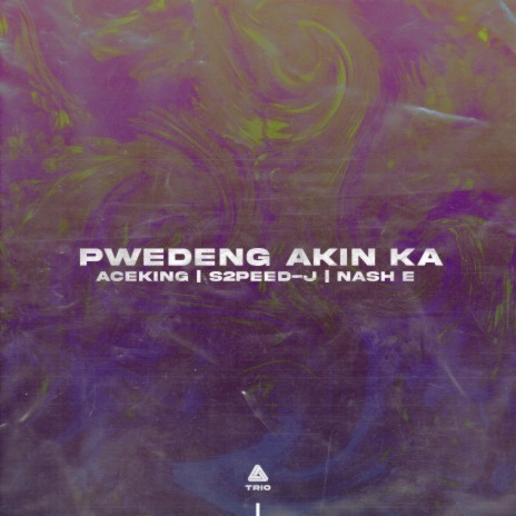 Pwedeng Akin Ka ft. Aceking & S2peed-J | Boomplay Music