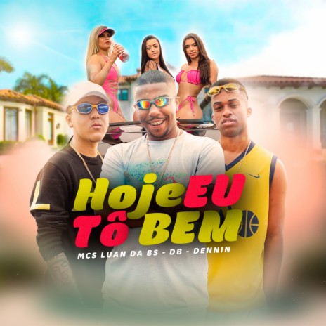 Hoje Eu Tô Bem ft. MC DB & MC Dennin | Boomplay Music