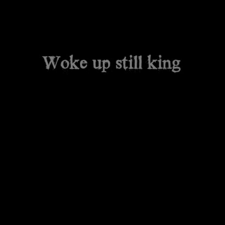 Woke up Still King | Boomplay Music