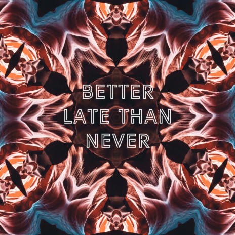 Better Late Than Never | Boomplay Music