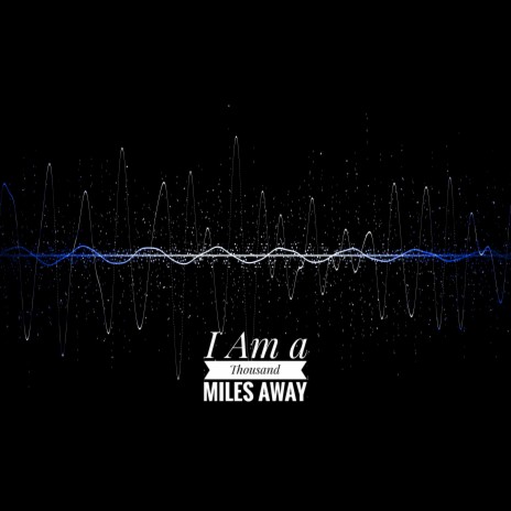 I Am a Thousand Miles Away | Boomplay Music