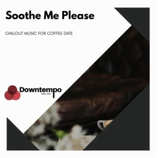 Soothe Me Please: Chillout Music for Coffee Date