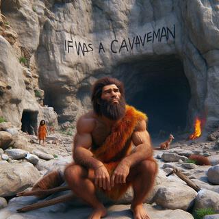 If i was a Caveman