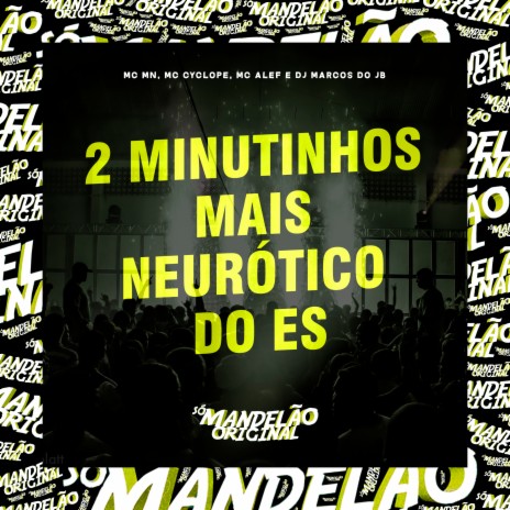 2 Minutinhos Mais Neurótico do Es ft. Mc Cyclope, Mc Alef & DJ Marcos do Jb | Boomplay Music