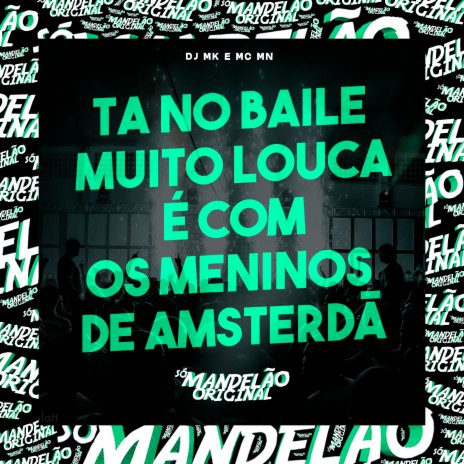 Ta no Baile Muito Louca É Com os Meninos de Amsterdã ft. DJ MK | Boomplay Music