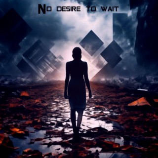 No Desire to Wait