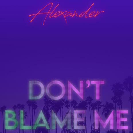 Don't Blame Me | Boomplay Music