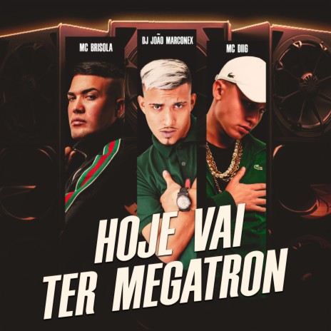 Hoje Vai Ter Megatron ft. Mc Brisola & MC Diig | Boomplay Music