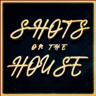 Shots on the House lyrics | Boomplay Music