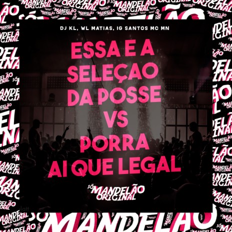 Essa e a Seleçao da Posse Vs Porra Ai Que Legal ft. DJ KL, DJ WL Matias & IG Santos | Boomplay Music