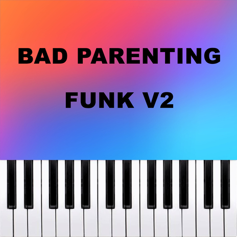 BAD PARENTING FUNK V2 (Piano Version) | Boomplay Music