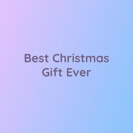 Best Christmas Gift Ever | Boomplay Music