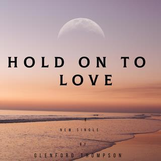 Hold on to love