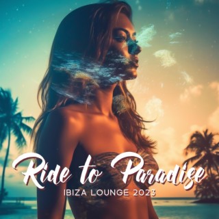 Ride to Paradise: Ibiza Lounge 2023: Electro House Mix, Chill Vibes & Ibiza Deep House