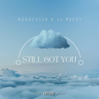 STILL GOT YOU ft. SJ Maury lyrics | Boomplay Music