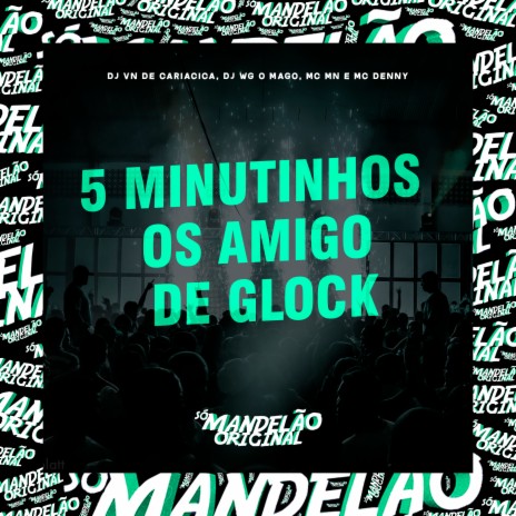 5 Minutinhos - Os Amigo de Glock ft. Mc Denny, DJ Vn de Cariacica & DJ Wg o Mago | Boomplay Music