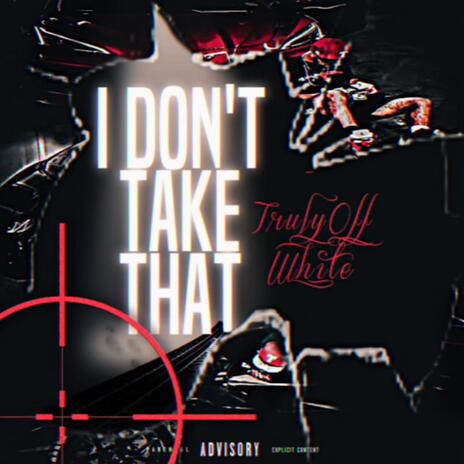 I Dont Take That | Boomplay Music