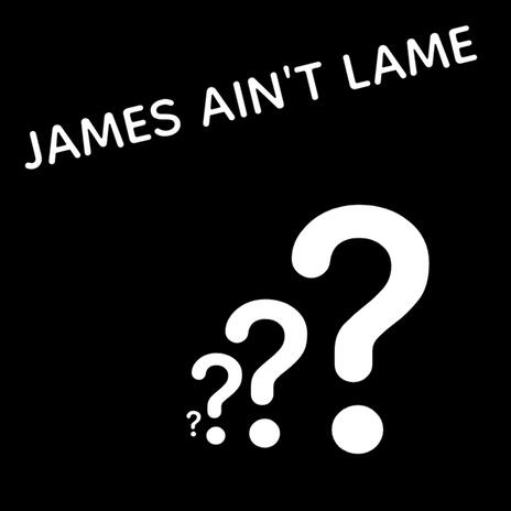 James Ain't Lame