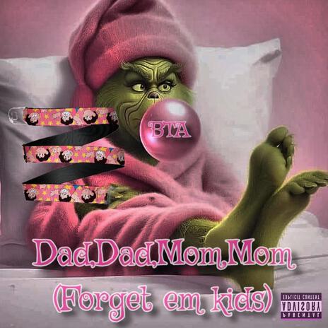 Dad,Dad,Mom,Mom (Forget Em Kids) | Boomplay Music