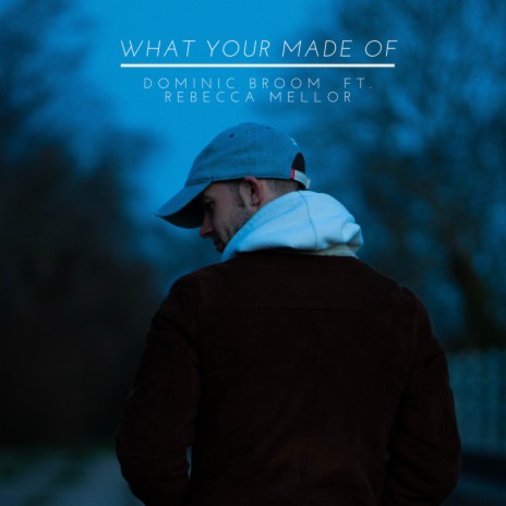 What Your Made Of ft. Rebecca Mellor | Boomplay Music