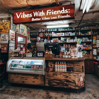 VIBES WITH FRIENDS: BETTER VIBES LESS FRIENDS