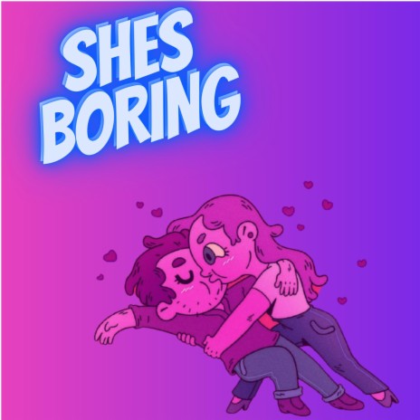 SHES BORING | Boomplay Music