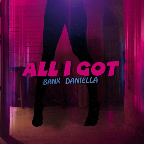 All I Got ft. Banx & Daniella