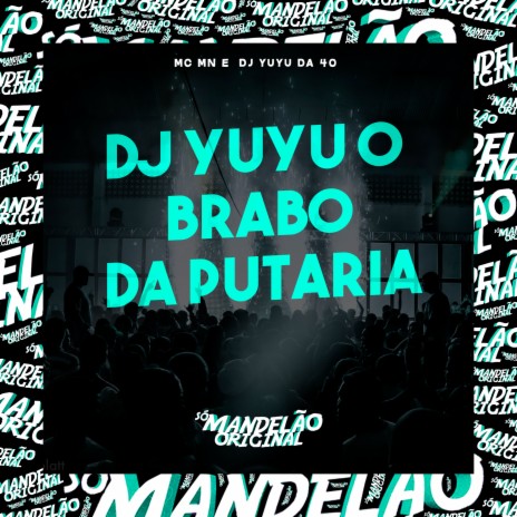 Dj Yuyu o Brabo da Putaria ft. DJ Yuyu da 40 | Boomplay Music