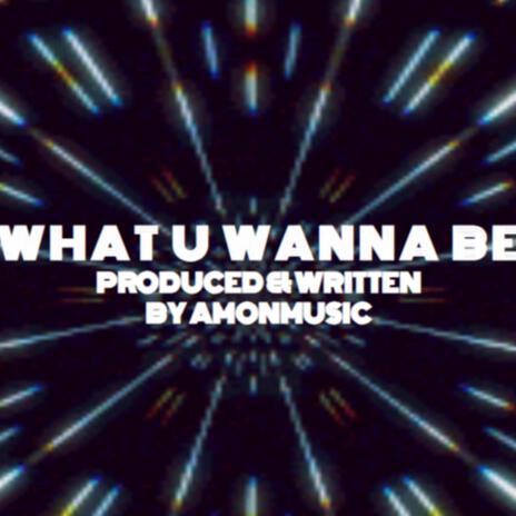 WHAT U WANNA BE | Boomplay Music