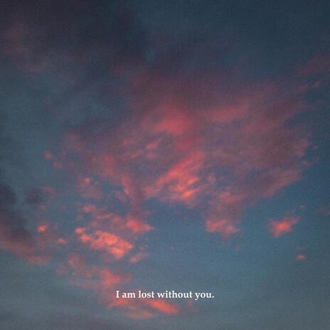 I am lost without you. | Boomplay Music