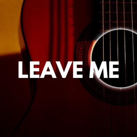 Leave Me (sad acoustic)