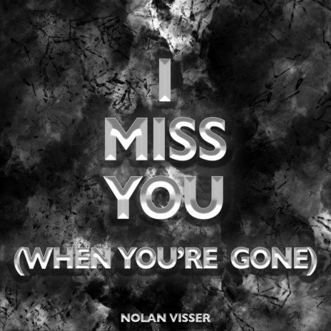 I Miss You (When You're Gone)