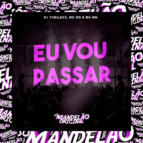 Eu Vou Passar ft. Mc Mn & DJ YURILEXX | Boomplay Music