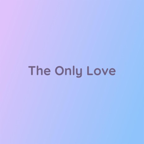 The Only Love | Boomplay Music