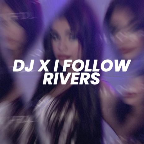 DJ X I Follow Rivers (Sped Up) | Boomplay Music