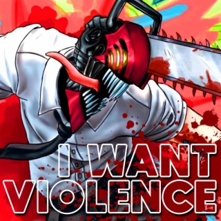 I WANT VIOLENCE
