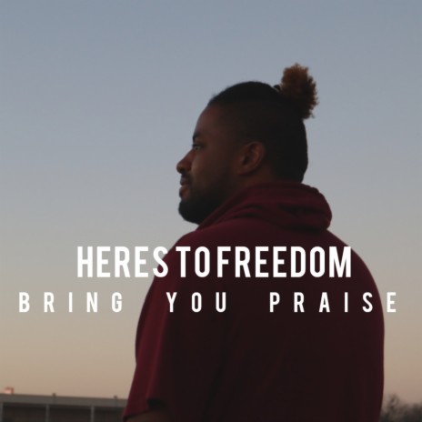 Bring you praise