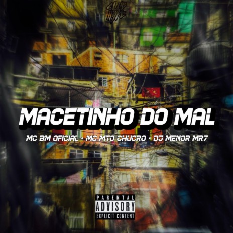 MACETINHO DO MAL ft. DJ MENOR MR7, MC BM OFICIAL & MC MTO CHUCRO | Boomplay Music