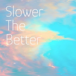 Slower The Better