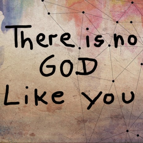 THERE IS NO GOD LIKE YOU